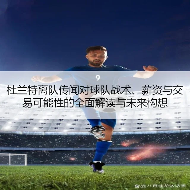 杜兰特离队传闻对球队战术、薪资与交易可能性的全面解读与未来构想